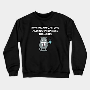 Running on Caffeine and Inappropriate Thoughts Crewneck Sweatshirt